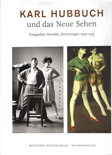 Karl Hubbuch und das neue Sehen. Photographien, Gemälde, Zeichnungen: Katalog Münchner Stadtmuseum von Schirmer/Mosel